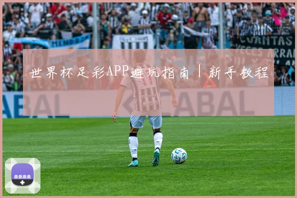 世界杯足彩APP避坑指南｜新手教程