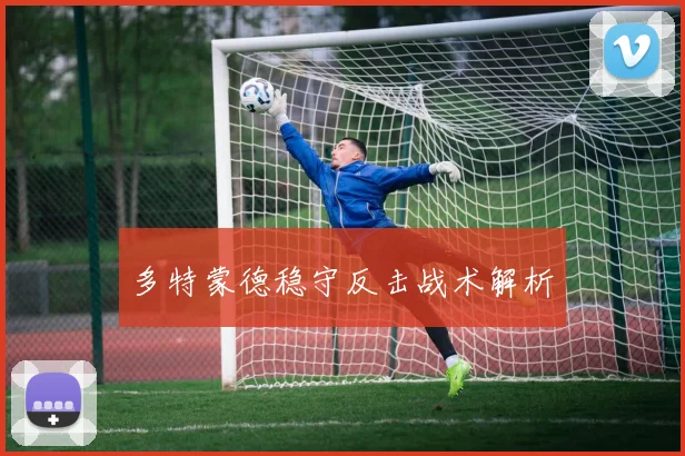 多特蒙德稳守反击战术解析