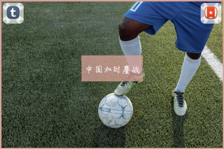 中国加时鏖战